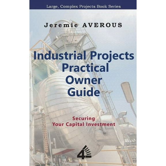 Industrial Projects Practical Owner Guide : Securing your Capital Investment