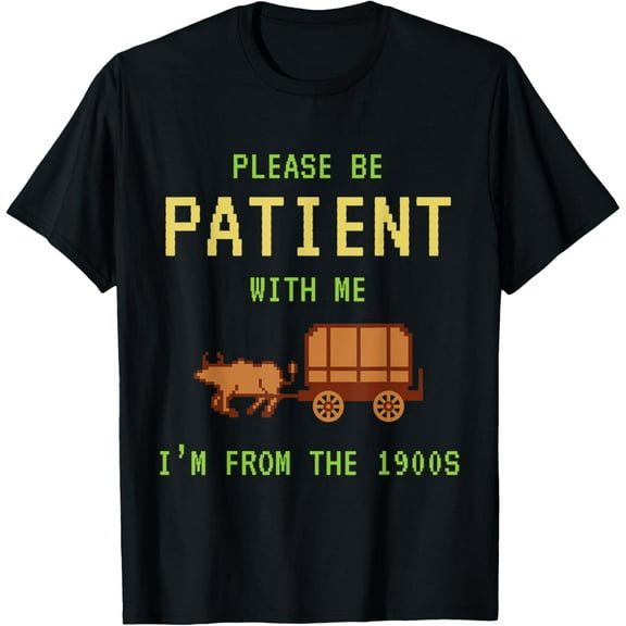Please Be Patient With Me I'm From The 1900s Funny Born 90s T-Shirt