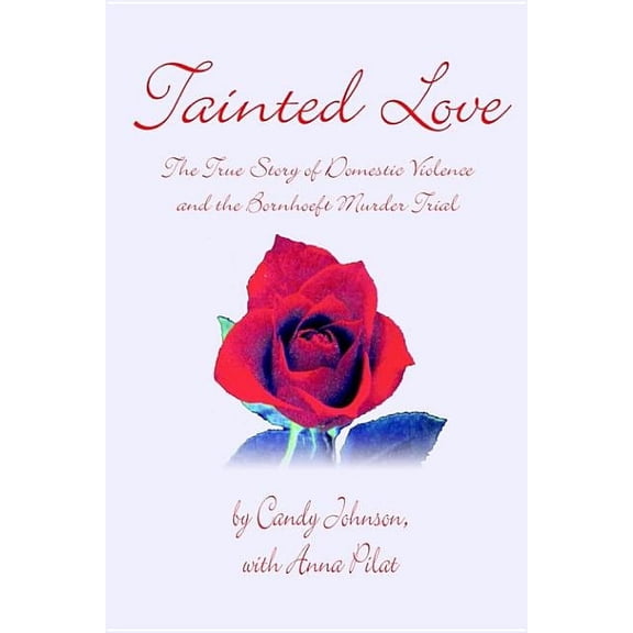 Tainted Love: The True Story of Domestic Violence and the Bornhoeft Murder Trial (Paperback) by Candy Johnson, Anna Pilat