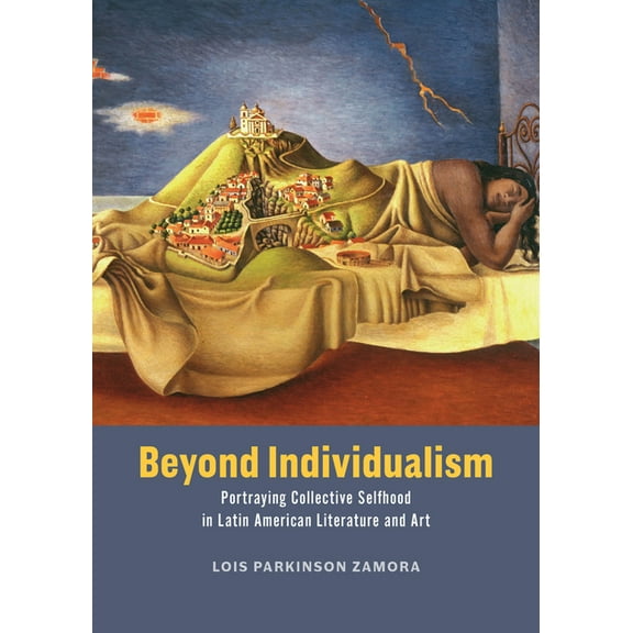 Beyond Individualism: Portraying Collective Selfhood in Latin American Literature and Art, (Hardcover)
