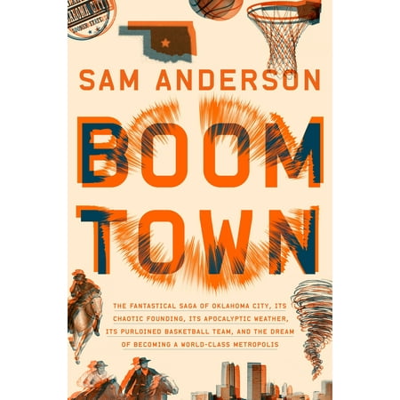 Boom Town : The Fantastical Saga of Oklahoma City, its Chaotic Founding... its Purloined  Basketball Team, and the Dream of Becoming a World-class