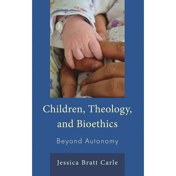 Emerging Perspectives in Pastoral Theolo Children, Theology, and Bioethics: Beyond Autonomy, (Hardcover)