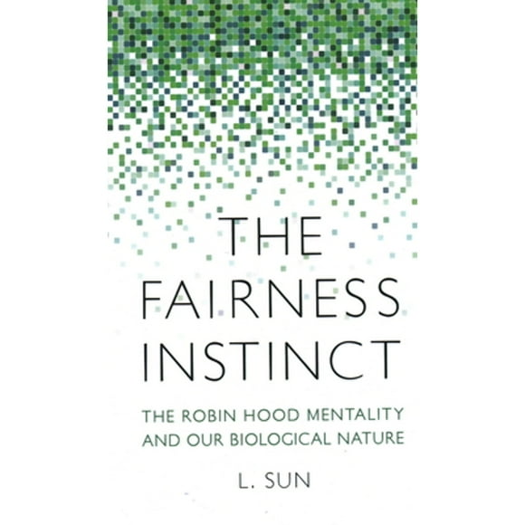 Pre-Owned The Fairness Instinct: The Robin Hood Mentality and Our Biological Nature (Hardcover 9781616148478) by L Sun