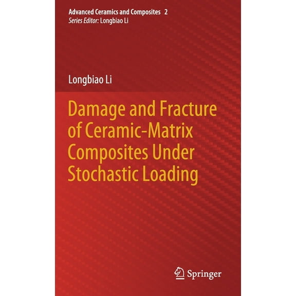 Advanced Ceramics and Composites Damage and Fracture of Ceramic-Matrix Composites Under Stochastic Loading, Book 2, (Hardcover)