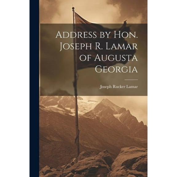 Address by Hon. Joseph R. Lamar of Augusta Georgia (Paperback)