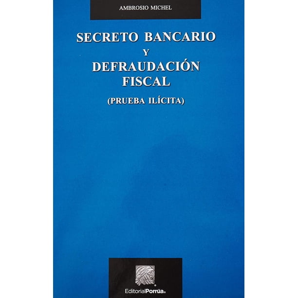 Secreto bancario y defraudación fiscal (prueba ilícita) Editorial Porrúa 9786070930119