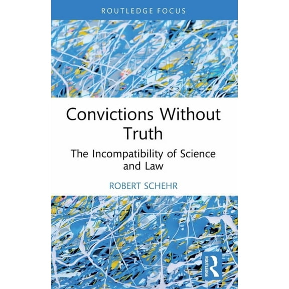Routledge Frontiers of Criminal Justice Convictions Without Truth: The Incompatibility of Science and Law, (Paperback)