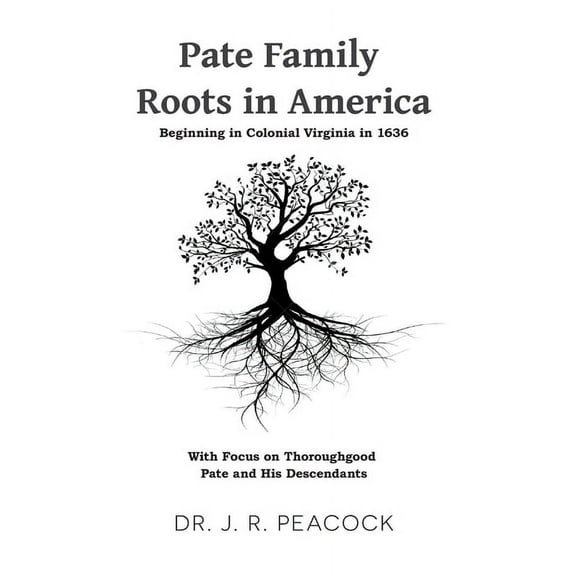 Pate Family Roots in America: Beginning in Colonial Virginia in 1636, (Paperback)