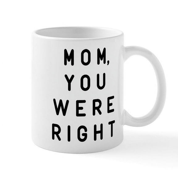 CafePress - Mom You Were Right Mug - 11 oz Ceramic Mug - Novelty Coffee Tea Cup