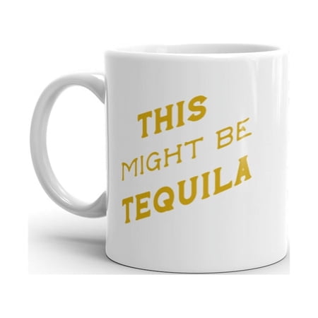 This Might Be Tequila Mug Funny Liquor Drinking Lovers Coffee Cup