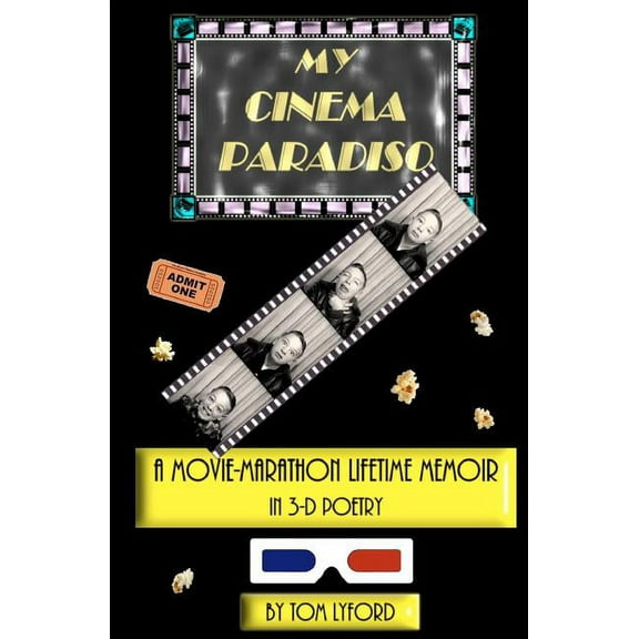 My Cinema Paradiso : A Movie-Marathon Lifetime Memoir in 3-D Poetry