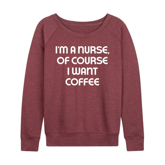 Instant Message - Nurse Of Course I Want Coffee - Women's Lightweight French Terry Long Sleeve Shirt