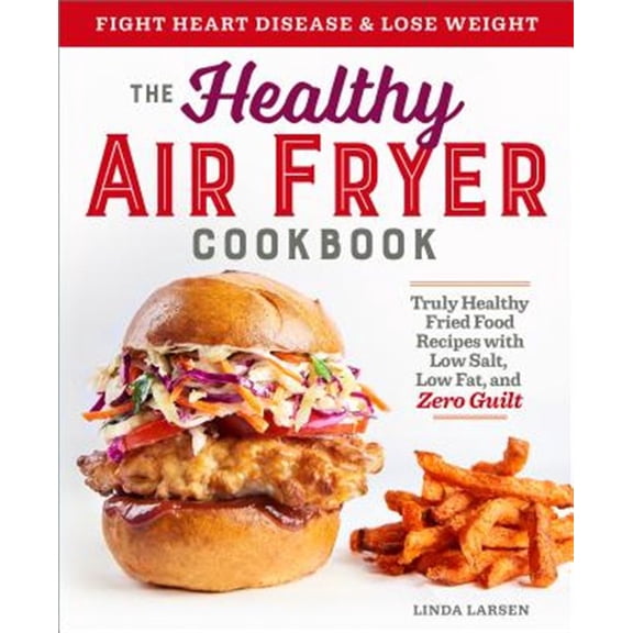 Pre-Owned The Healthy Air Fryer Cookbook: Truly Healthy Fried Food Recipes with Low Salt, Low Fat, and Zero Guilt (Paperback) 193975416X 9781939754165