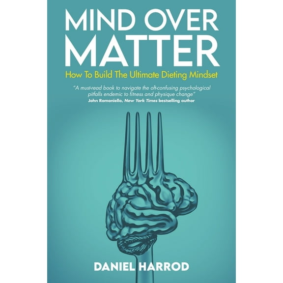 Mind Over Matter: How To Build The Ultimate Dieting Mindset, (Paperback)