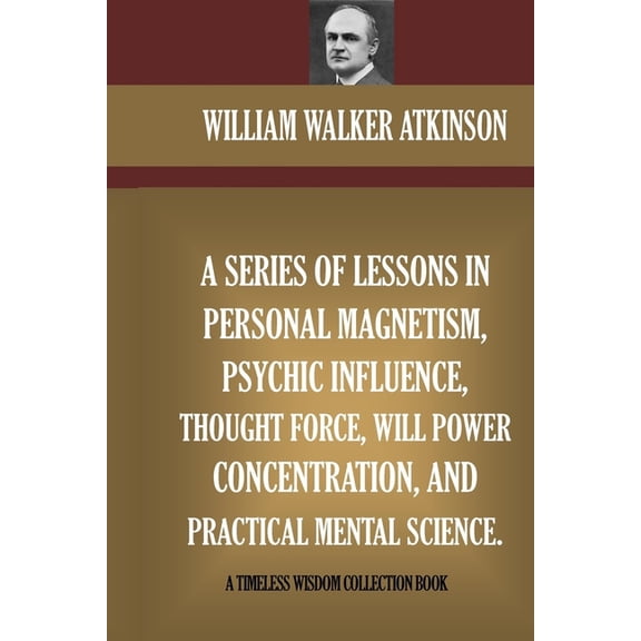 A Series Of Lessons In Personal Magnetism, Psychic Influence, Thought Force..., (Paperback)