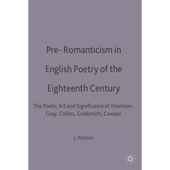 Casebooks Pre-Romanticism in English Poetry of the Eighteenth Century: The Poetic Art and Significance of Thomson, Gray, Collins, , Book 40, (Paperback)