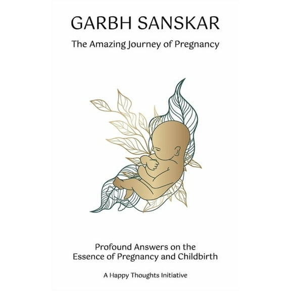Garbh Sanskar - The Amazing Journey of Pregnancy: Profound Answers on the Essence of Pregnancy and Childbirth., (Paperback)