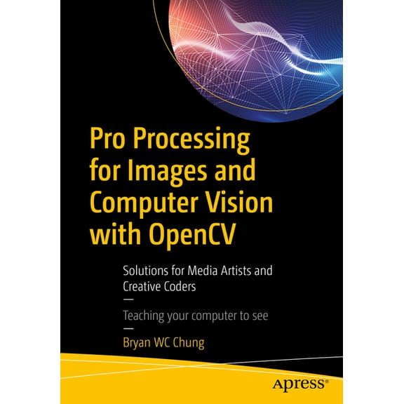 Pro Processing for Images and Computer Vision with Opencv: Solutions for Media Artists and Creative Coders, (Paperback)