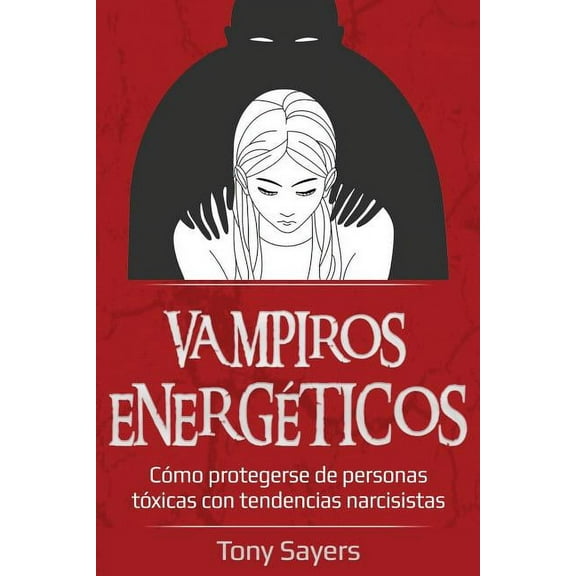 Vampiros Energéticos: Cómo Protegerse de Personas Tóxicas Con Tendencias Narcisistas (Paperback)