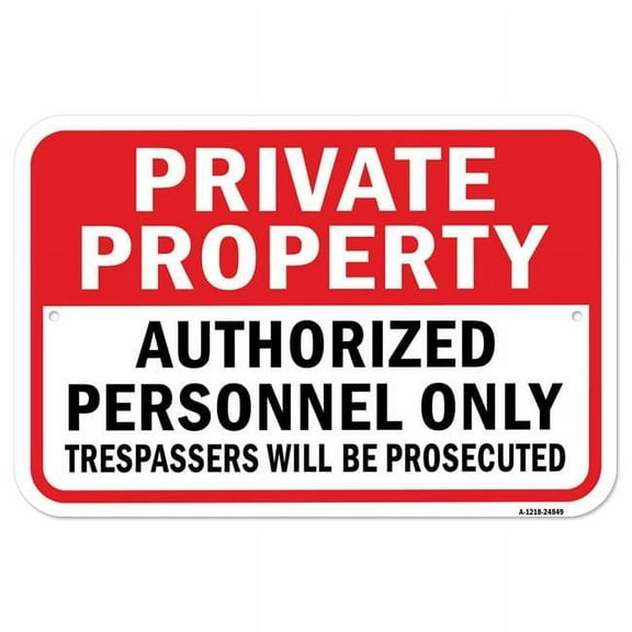 SignMission A-1218-24849 12 x 18 in. Aluminum Sign - Private Property Authorized Personnel Only Trespassers Will Be Prosecuted