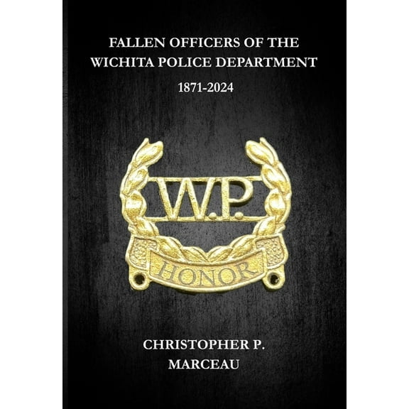 Fallen Officers of the Wichita Police Department: 1871-2024, (Hardcover)