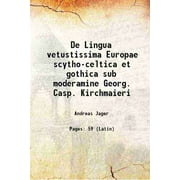 De Lingua vetustissima Europae scytho celtica et gothica sub moderamine Georg. Casp. Kirchmaieri 1686 [Hardcover]