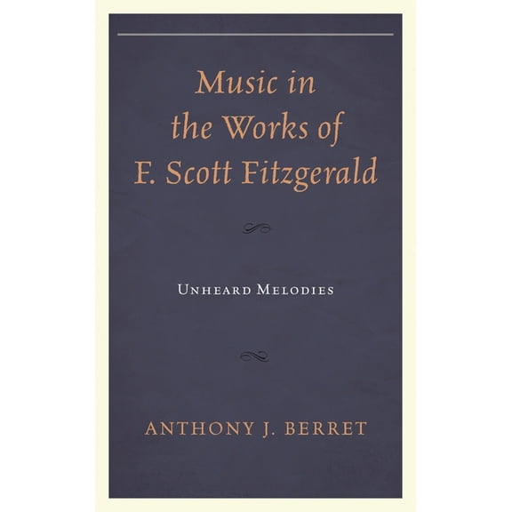 Music in the Works of F. Scott Fitzgerald: Unheard Melodies, (Hardcover)