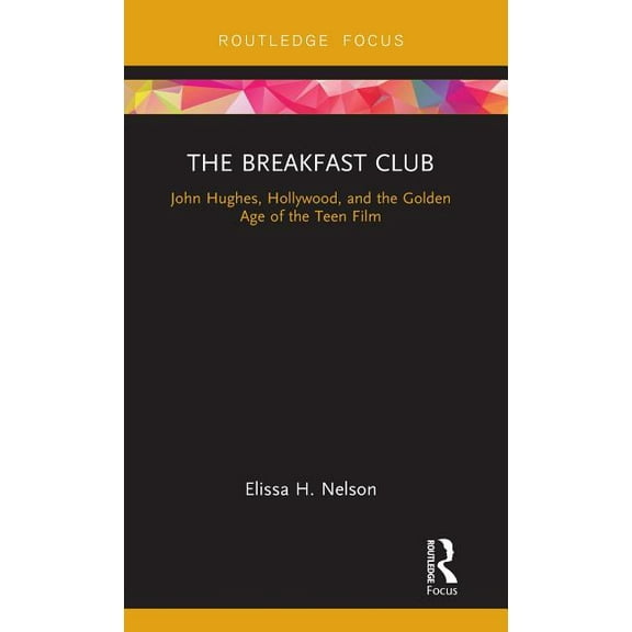 Cinema and Youth Cultures The Breakfast Club: John Hughes, Hollywood, and the Golden Age of the Teen Film, (Hardcover)