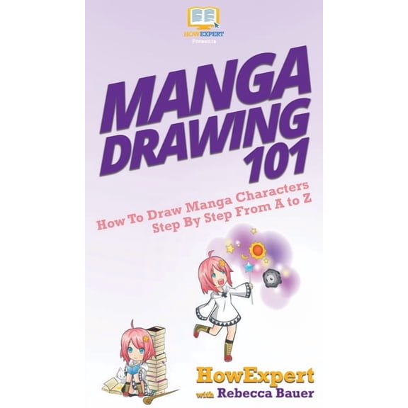 Manga Drawing 101: How To Draw Manga Characters Step By Step From A to Z, (Hardcover)
