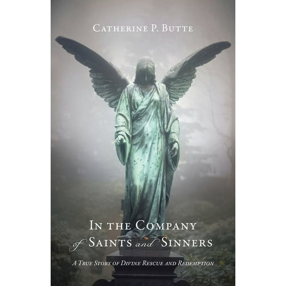 In the Company of Saints and Sinners: A True Story of Divine Rescue and Redemption (Paperback)