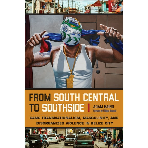 Studies in Transgression From South Central to Southside: Gang Transnationalism, Masculinity, and Disorganized Violence in Belize City, (Paperback)