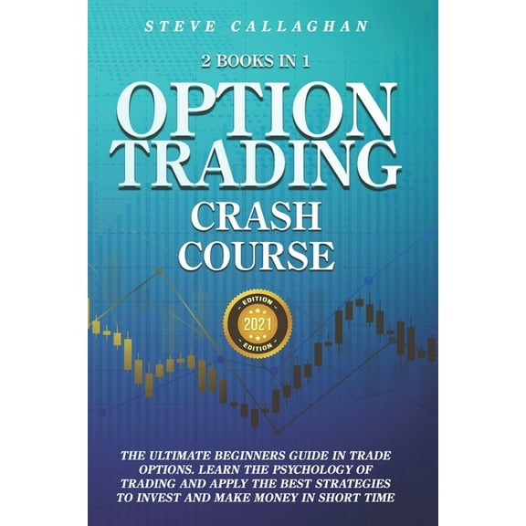 Option Trading Crash Course - 2 Books in 1: The Ultimate Beginners Guide In Trade Options. Learn The Best Strategies to Invest and Make Money in Short Time (Paperback)