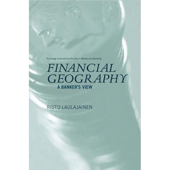 Routledge International Studies in Money Financial Geography: A Banker's View, (Paperback)