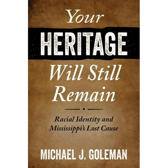 Your Heritage Will Still Remain: Racial Identity and Mississippi's Lost Cause, (Paperback)