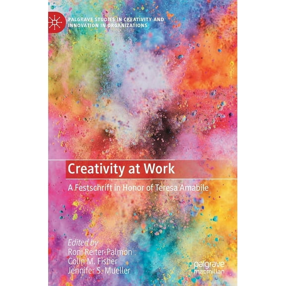 Palgrave Studies in Creativity and Innov Creativity at Work: A Festschrift in Honor of Teresa Amabile, (Hardcover)