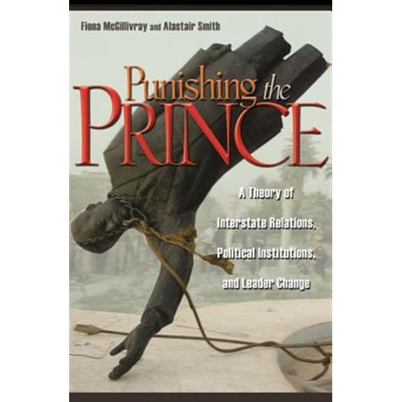 Pre-Owned Punishing the Prince: A Theory of Interstate Relations, Political Institutions, and Leader Change, (Paperback)