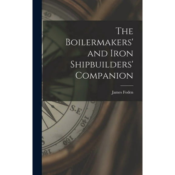 The Boilermakers' and Iron Shipbuilders' Companion (Hardcover)
