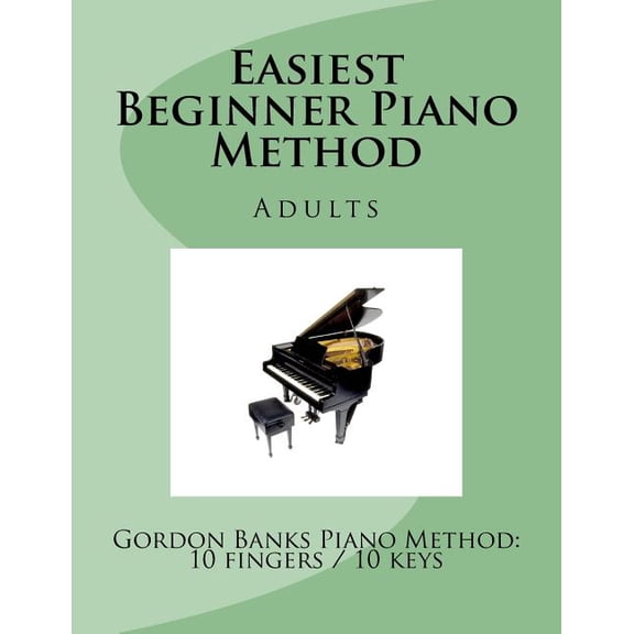 Easiest Beginner Piano Method 'Easiest' Beginner Piano Method: Gordon Banks Method, Book 1, (Paperback)