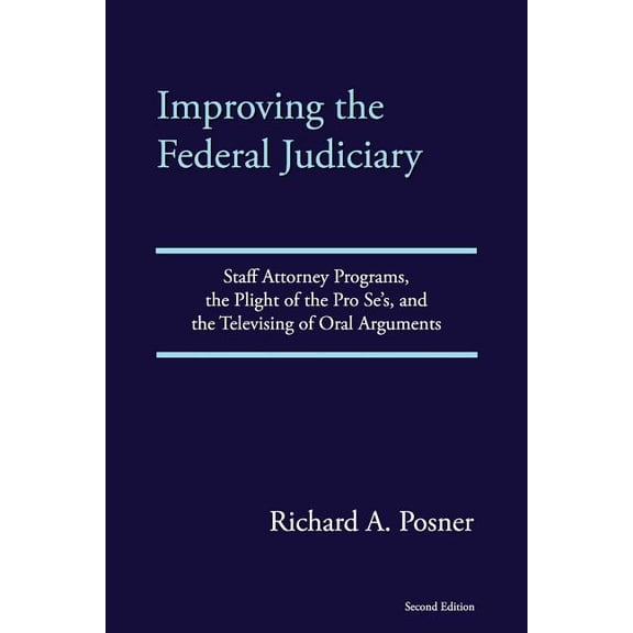 Improving the Federal Judiciary: Staff Attorney Programs, the Plight of the Pro Se's, and the Televising of Oral Argumen, (Paperback)