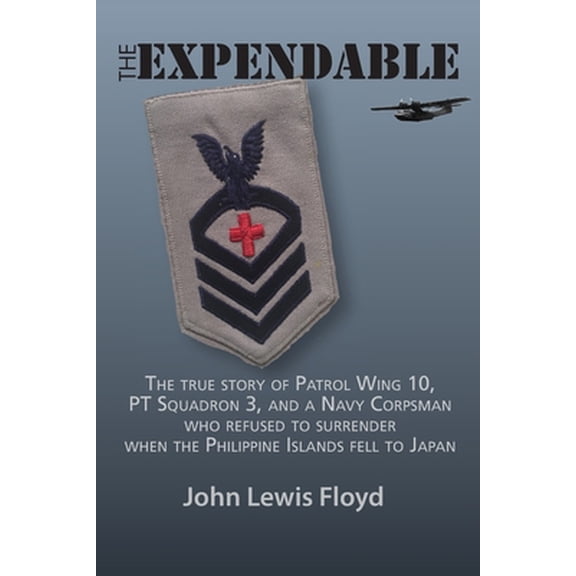 Pre-Owned The Expendable: The True Story of Patrol Wing 10, PT Squadron 3, and a Navy Corpsman Who Refused to Surrender When the Philippine Islands Fell to Japa (Paperback) 1734542101 9781734542103