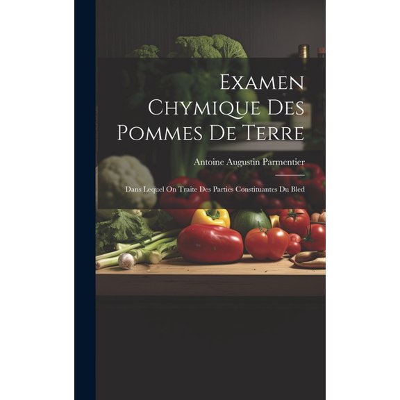 Examen Chymique Des Pommes De Terre: Dans Lequel On Traite Des Parties Constituantes Du Bled (Hardcover)
