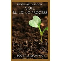 Profound Guide on Soil Building Process: The Ultimate Guide To Soil Building Process (Paperback)