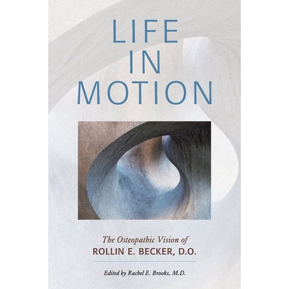 The Works of Rollin E. Becker, Do Life in Motion: The Osteopathic Vision of Rollin E. Becker, DO, (Paperback)