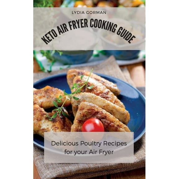Keto Air Fryer Cooking Guide: Delicious Poultry Recipes for your Air Fryer, (Hardcover)