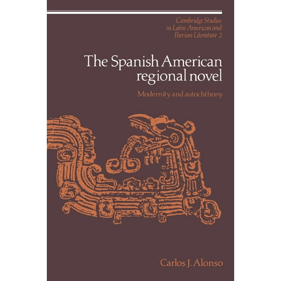 Cambridge Studies in Latin American and  The Spanish American Regional Novel: Modernity and Autochthony, Book 2, (Hardcover)