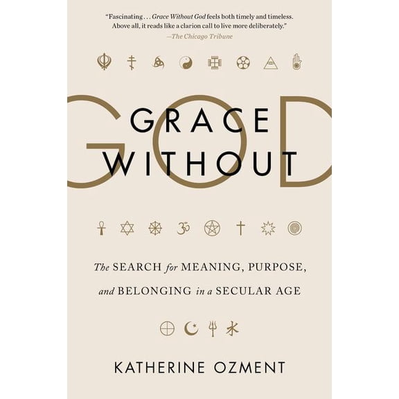 Grace Without God: The Search for Meaning, Purpose, and Belonging in a Secular Age, (Paperback)