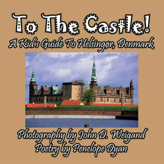 To The Castle! A Kid's Guide To HelsingÃ¸r, Denmark, (Paperback)