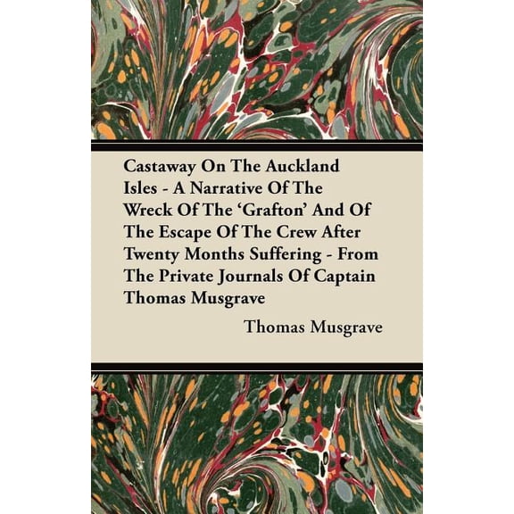 Castaway on the Auckland Isles - A Narrative of the Wreck of the 'Grafton' and of the Escape of the Crew After, (Paperback)