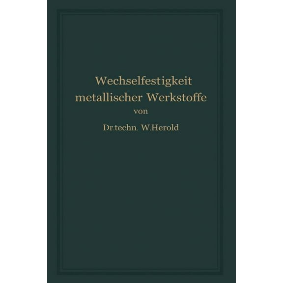 Die Wechselfestigkeit Metallischer Werkstoffe: Ihre Bestimmung Und Anwendung, (Paperback)