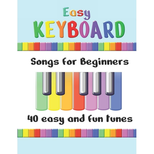 Easy Keyboard Songs For Beginners 40 Easy And Fun Tunes Great For Kids And Suitable For Keyboard Or Piano Simple Tunes With Note Letters Paperback Walmart Com